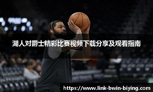 湖人对爵士精彩比赛视频下载分享及观看指南